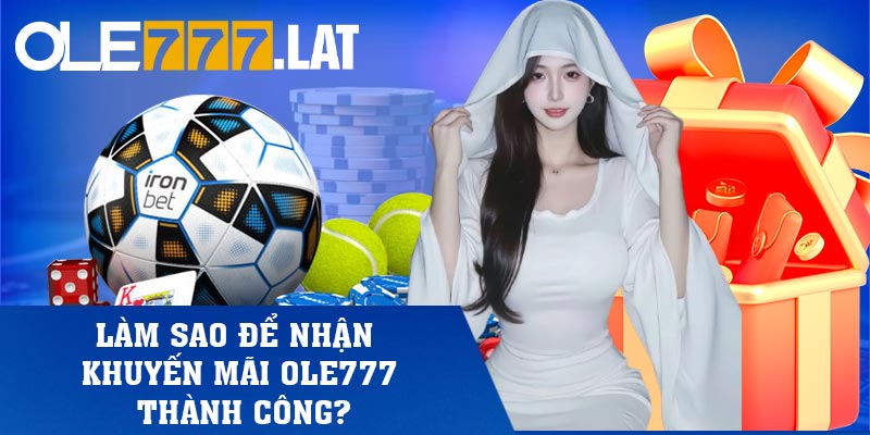 Làm sao để nhận khuyến mãi Ole777 thành công?