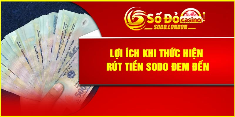 Lợi ích khi thức hiện rút tiền Sodo đem đến