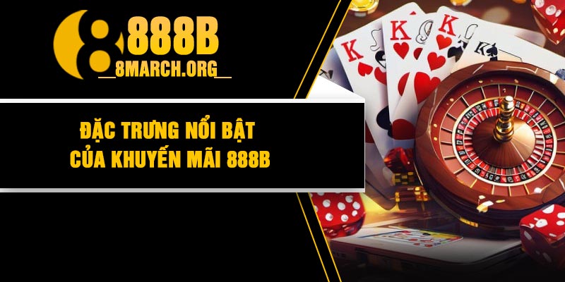 Đặc trưng nổi bật của khuyến mãi 888B