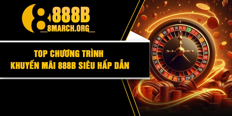 Top chương trình khuyến mãi 888B siêu hấp dẫn