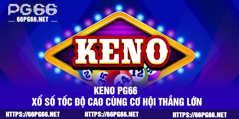 Keno PG66 – Xổ Số Tốc Độ Cao Cùng Cơ Hội Thắng Lớn