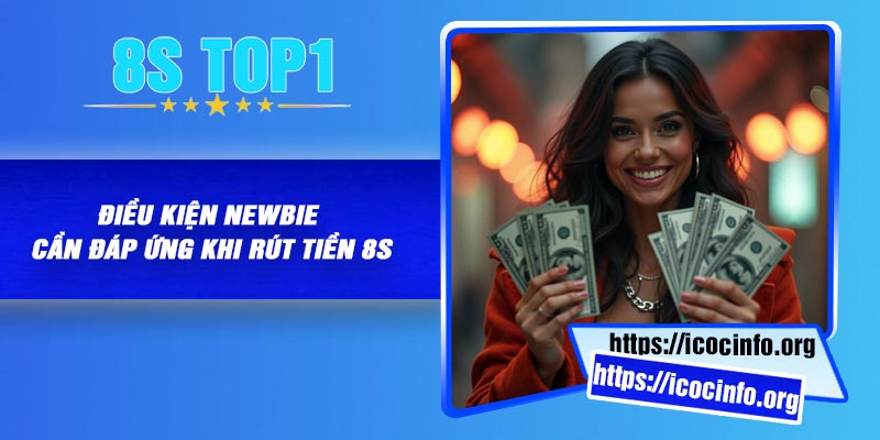 Điều kiện newbie cần đáp ứng khi rút tiền 8S