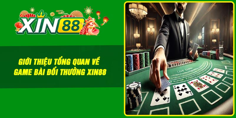 Giới thiệu tổng quan về game bài đổi thưởng Xin88