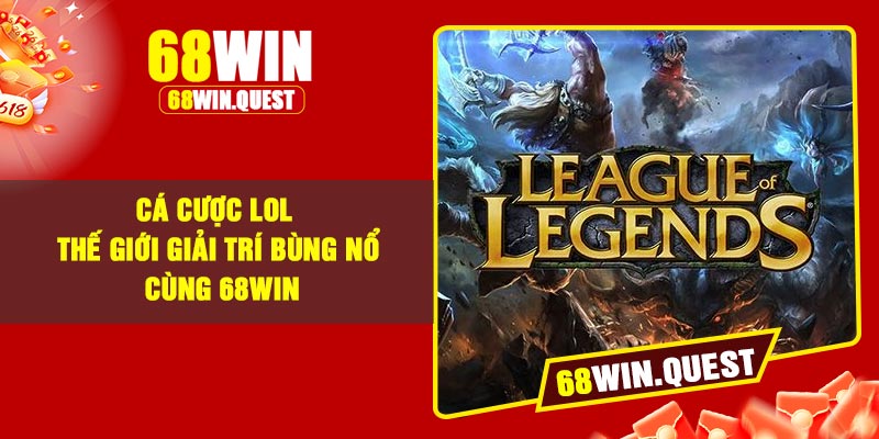 Cá cược LOL – Thế giới giải trí bùng nổ cùng 68Win