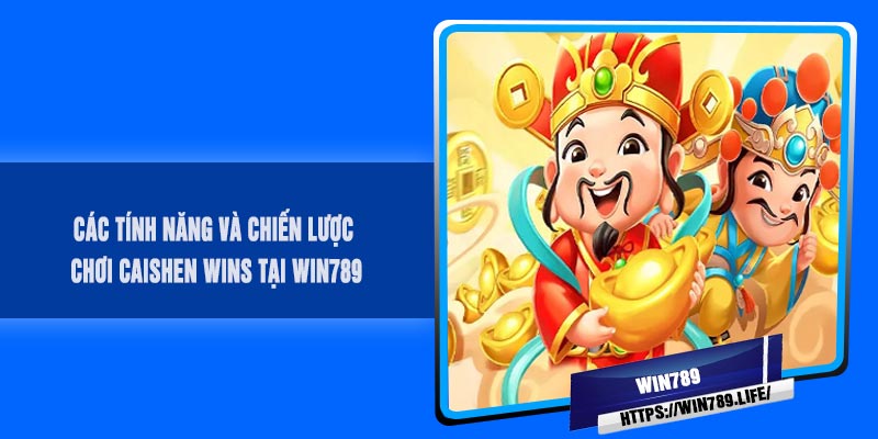 Các tính năng và chiến lược chơi CAISHEN Wins tại WIN789