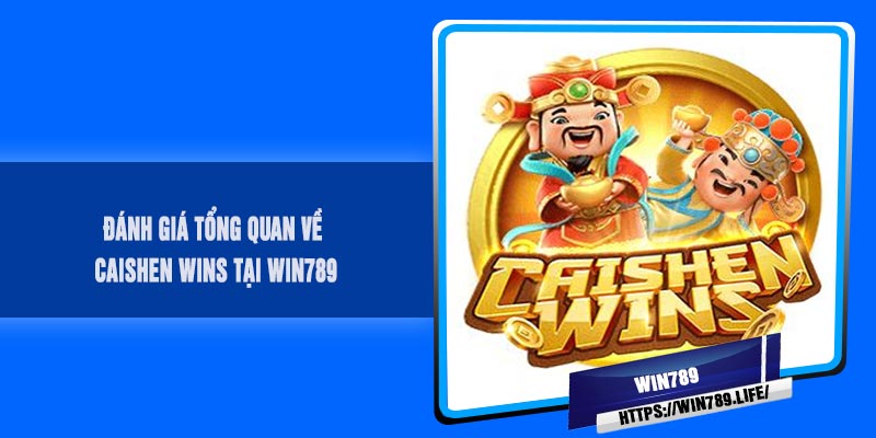 Đánh giá tổng quan về CAISHEN Wins tại WIN789