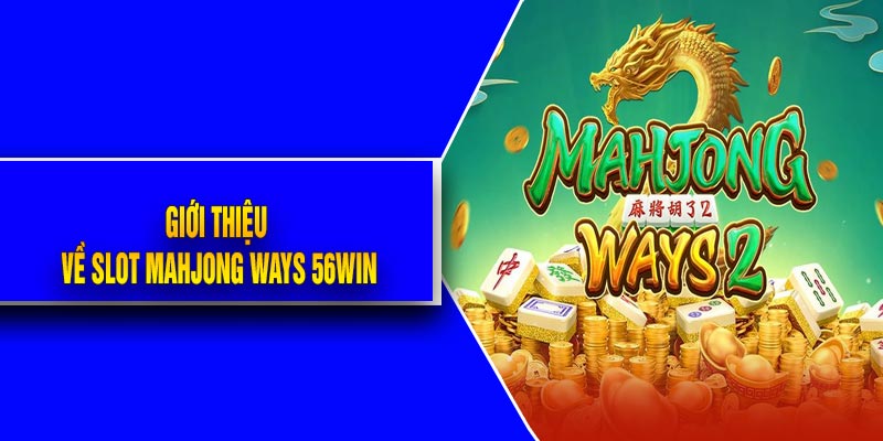 Giới thiệu về Slot Mahjong Ways 56Win